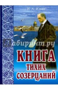 Книга тихих созерцаний. Поющие сердца / Ильин Иван Александрович