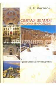 Святая Земля: история и наследие. Православный путеводитель / Лисовой Николай Николевич