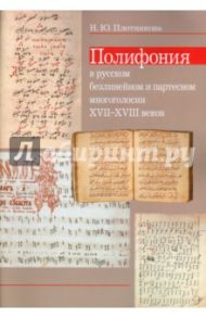 Полифония в русском безлинейном и партесном многоголосии XVII-XVIII веков / Плотникова Наталья Юрьевна