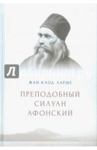 Преподобный Силуан Афонский / Ларше Жан-Клод