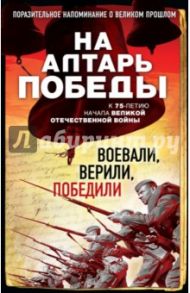 На алтарь Победы. Воевали, верили, победили / Зоберн Владимир Михайлович