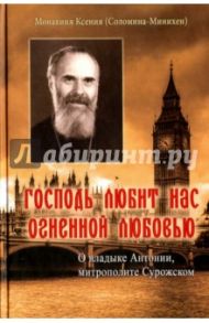 "Господь любит нас огненной любовью". О владыке Антонии, митрополите Сурожском / Монахиня Ксения (Соломина-Минихен)