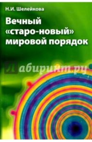 Вечный "старо-новый" мировой порядок / Шелейкова Нина Ивановна