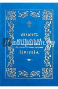 Акафист Пресвятей Богородице в честь и память явления чудотворныя Ея кконы, нарицаемыя Иверския