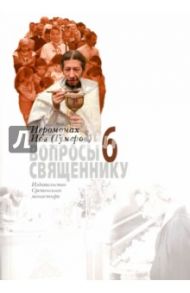 Вопросы священнику. Книга 6. Иеромонах Иов / Иеромонах Иов (Гумеров)