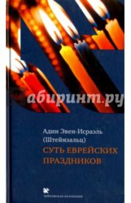 Суть еврейских праздников / Эвен-Исраэль (Штейнзальц) Адин