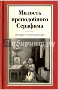 Милость преподобного Серафима. Рассказы о чудесной помощи