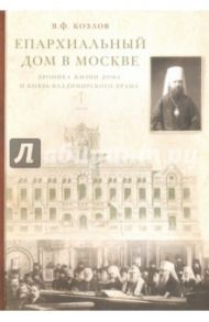 Епархиальный дом в Москве. Хроника жизни дома и Князь-Владимирского храма. 1902-1918 гг. / Козлов Владимир Фотиевич