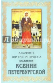 Акафист, житие и чудеса блаженной Ксении Петербургской