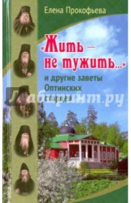 "Жить - не тужить..." и другие заветы Оптинских старцев / Прокофьева Елена