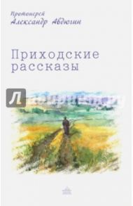 Приходские рассказы / Протоиерей Александр Авдюгин