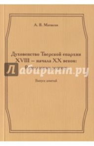 Духовенство Тверской епархии XVIII - начала XХ веков. Родословные росписи. Выпуск 9 / Матисон Андрей Викторович