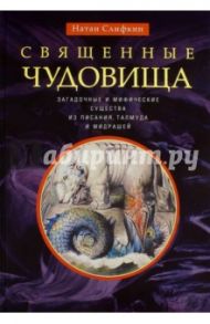 Священные чудовища. Загадочные и мифические существа из писания, талмуда и мидрашей / Слифкин Натан
