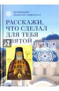 Расскажи, что сделал для тебя святой. Житие и чудеса святого Луки, архиепископа Симферопольского / Архимандрит Дионисий (Анфопулос)