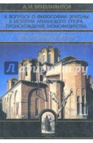 К вопросу о философии Эригены. К истории арианского спора. Происхождение монофизитства / Бриллиантов Александр Иванович