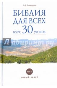 Библия для всех. Курс 30 уроков. Том 2. Новый Завет / Андросова Вероника Александровна