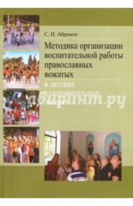 Методика организации воспитательной работы православных вожатых в детских оздоровительных лагерях / Абрамов Сергей Иванович