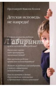 Детская исповедь. Не навреди! / Протоиерей Максим Козлов