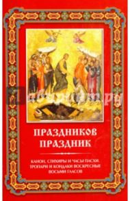 Праздников праздник. Канон, стихиры и часы Пасхи. Тропари и кондаки воскресные восьми гласов