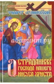 О страданиях Господа нашего Иисуса Христа / Архиепископ Филарет (Гумилевский)