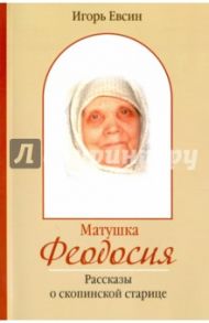 Матушка Феодосия. Рассказы о скопинской старице / Евсин Игорь Васильевич