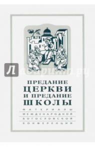Предание Церкви и предание Школы. Материалы Международной богословской конференции