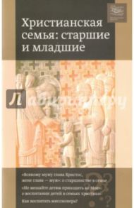 Христианская семья. Старшие и младшие / Священник Георгий Кочетков, Якунцев Владимир Иванович, Адаменко Наталья Александровна