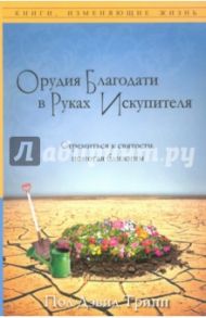 Орудия Благодати в руках Искупителя. Стремиться к святости, помогая ближним / Трипп Пол Дэвид