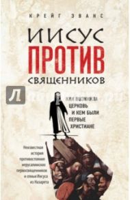 Иисус против священников. Как возникла церковь и кем были первые христиане / Эванс Крейг