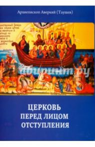 Церковь перед лицом отступления / Архиепископ Аверкий (Таушев), Иеромонах Дамаскин (Христенсен)