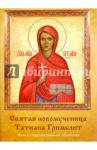 Святая новомученица Татиана Гримблит. Житие в художественной обработке / Иртенина Наталья Валерьевна