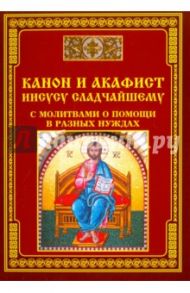 Канон и акафист Иисусу Сладчайшему с молитвами о помощи в разных нуждах