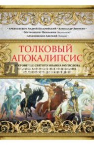 Толковый Апокалипсис. Откровение святого Иоанна Богослова и самые авторитетные толкования от древн / Митрополит Вениамин (Федченков), Архиепископ Аверкий (Таушев), Архиепископ Андрей Кесарийский