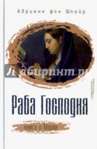 Раба Господня. Книга о Марии / Фон Шпайр Адриенн