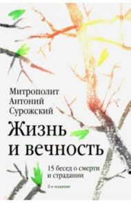 Жизнь и вечность. 15 бесед о смерти и страдании / Митрополит Антоний Сурожский
