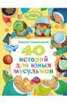 40 историй для юных мусульман / Сорокоумова Екатерина