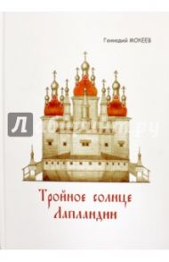 Тройное солнце Лапландии. Собор Воскресения Христова города Колы / Мокеев Геннадий Яковлевич