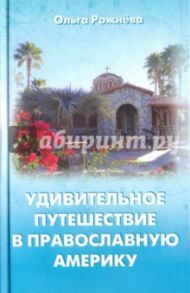 Удивительное путешествие в православную Америку / Рожнева Ольга Леонидовна