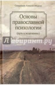 Основы православной психологии. Путь к исцелению / Священник Алексий Мороз