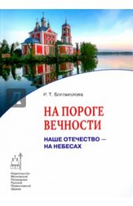 На пороге вечности. Наше Отечество - на Небесах. Книга 2 / Богомолова Р. Т.