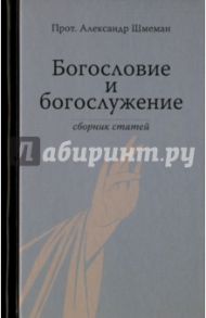 Богословие и богослужение. Сборник статей / Протопресвитер Александр Дмитриевич Шмеман