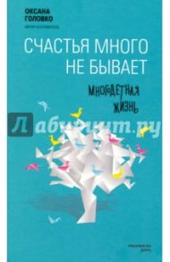 Счастья много не бывает. Многодетная жизнь / Головко Оксана Викторовна