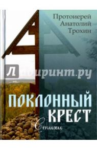 Поклонный крест. Стихи / Протоиерей Анатолий Трохин