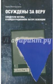 Осуждены за веру. Свидетели Иеговы в концентрационном лагере Освенцим / Вонтор-Цихы Тереса