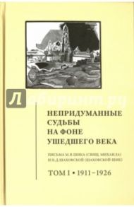 Непридуманные судьбы на фоне ушедшего века. Письма М. В. Шика. В 2-х томах. Том 1