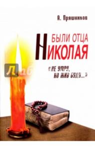 Были отца Николая. "Не умру, но жив буду..." / Пряшников (Черненко) Алексей Федорович