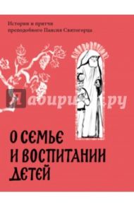 О семье и воспитании детей. Истории и притчи преподобного Паисия Святогорца