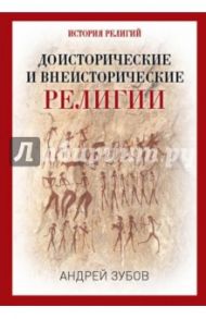 Доисторические и внеисторические религии. История религий / Зубов Андрей