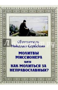 Молитвы миссионера или как молиться неправославным? / Святитель Николай Сербский (Велимирович)