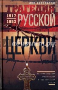 Трагедия Русской церкви. 1917-1953 гг. / Регельсон Лев Львович